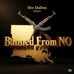 Dre DaDon- Banned From NO (Remix)