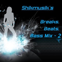 Shikmusik's Breaks Beats Bass Mix Part 2