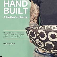[PDF READ ONLINE] Handbuilt, A Potter's Guide: Master timeless techniques, explore new forms, d