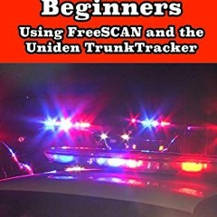 FREE EBOOK 💘 Trunking Scanners for Beginners: Using FreeSCAN and the Uniden TrunkTra