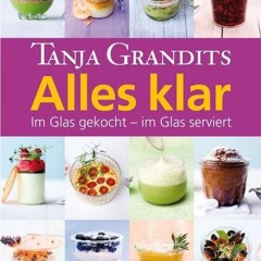 [Access] [KINDLE PDF EBOOK EPUB]  Alles klar: Im Glas gekocht - im Glas serviert