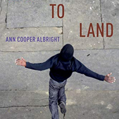 [Get] PDF 📁 How to Land: Finding Ground in an Unstable World by  Ann Cooper Albright