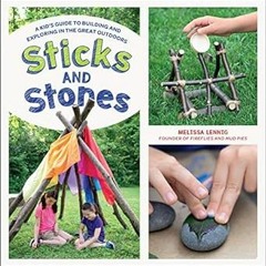 Free R.E.A.D (Book) Sticks and Stones: A Kid's Guide to Building and Exploring in the Great Out