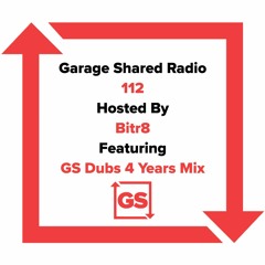 Garage Shared Radio 112 w/ Bitr8 ft. GS Dubs 4 Years Mix