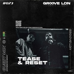 Groove LDN Guest Mix #073 - Tease & Reset