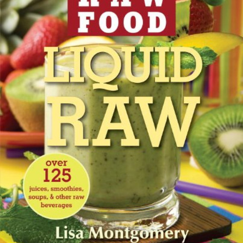 GET KINDLE 📄 Liquid Raw: Over 125 Juices, Smoothies, Soups, and other Raw Beverages