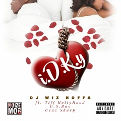 I.D.K.Y Ft. Tiff HollyHood, U.S. Bay X Ceaz Sharp (Dirty)