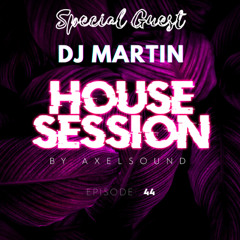 Axel Sound - House Session Episode 44 SPECIAL GUEST - DJ MARTIN