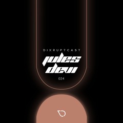 DIXRUPTCAST 024 | JULES DEVI