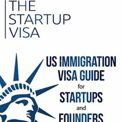 READ PDF The Startup Visa: U.S. Immigration Visa Guide for Startups and Founders
