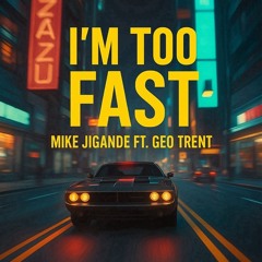 Mike Jigande ft. Geo Trent - I’m Too Fast
