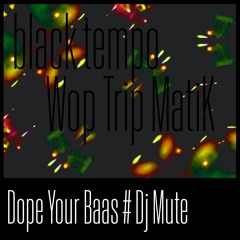 BlacK Tempo WoP TriP MatiK / Prod Dope Your Baas.Live Act Collaboration DJ Mute /