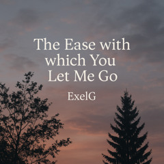 The Ease with which You Let Me Go