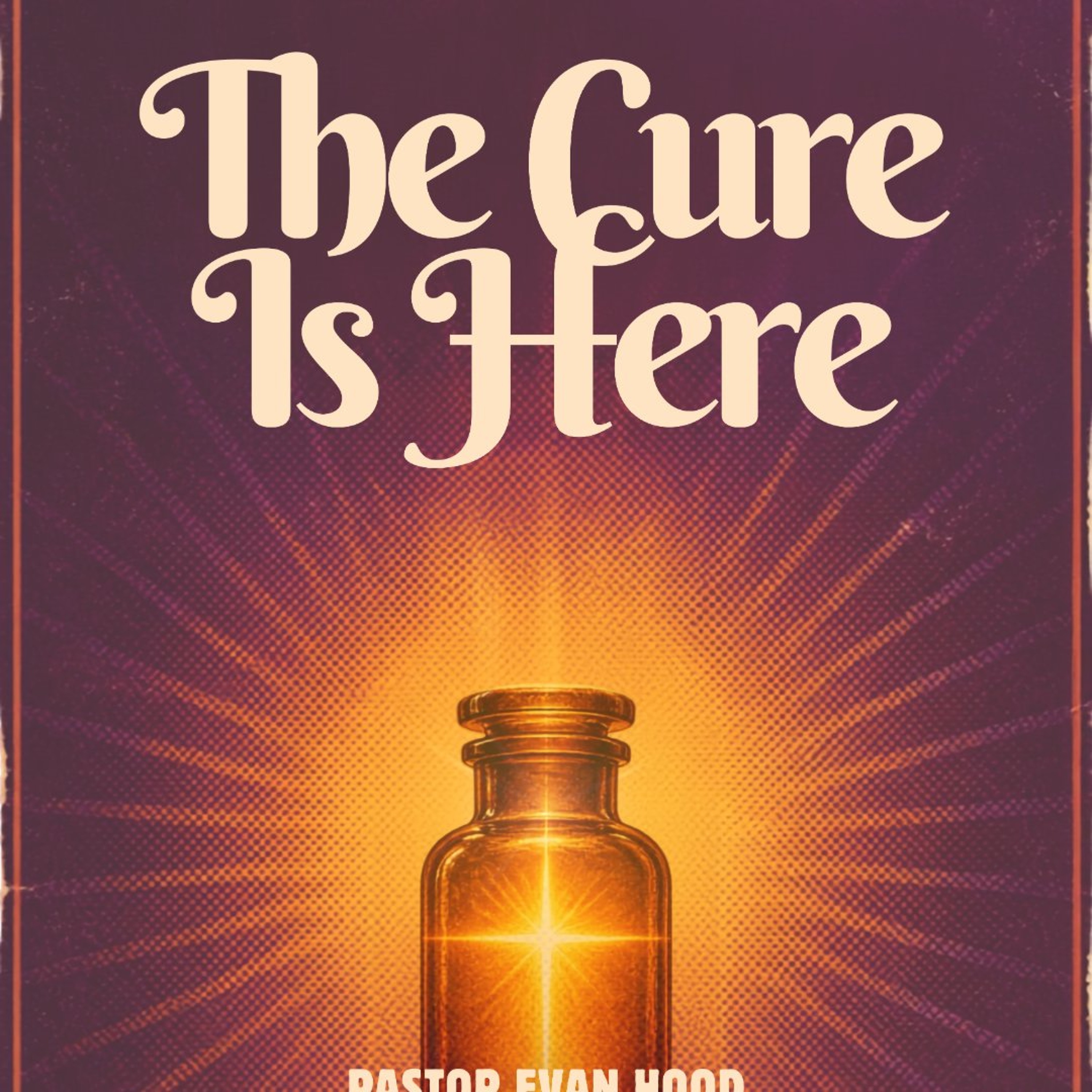 "The Cure Is Here" | Pastor Evan Hood | 8.30.26 episode artwork