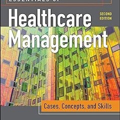 Essentials of Healthcare Management: Cases, Concepts, and Skills, Second Edition (Gateway to He