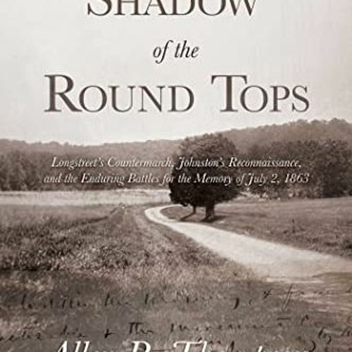 =* In the Shadow of the Round Tops, Longstreet's Countermarch, Johnston's Reconnaissance, and t