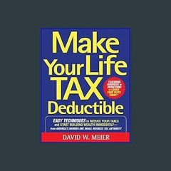 $${EBOOK} 💖 Make Your Life Tax Deductible: Easy Techniques to Reduce Your Taxes and Start Building