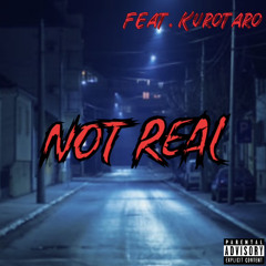 Not Real (feat. Kurotaro)