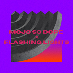Mojo So Dope • Flashing Lights