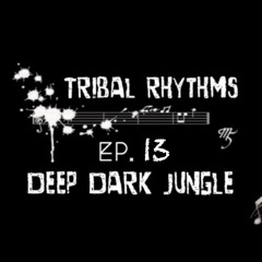 Tribal Rhythms EP 13 DEEP DARK JUNGLE