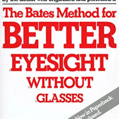 Read EPUB 💗 The Bates Method for Better Eyesight Without Glasses by  William H. Bate