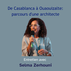 De Casablanca à Ouaouizalte parcours dune architecte, Selma Zerhouni