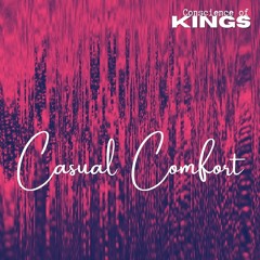 Casual Comfort  ~ Conscience Of Kings