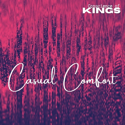Casual Comfort  ~ Conscience Of Kings