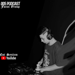 FOCUS GROUP PODCAST 005 NOT SYSTEM
