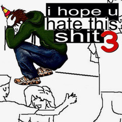 i hope u hate this shit vol 3