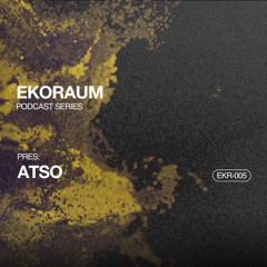 EKORAUM pres. atso - Podcast EKR-005