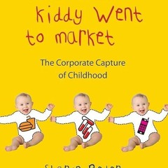 Epub✔ This Little Kiddy Went to Market: The Corporate Capture of Childhood