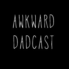 Awkward Dadcast Episode 7 - Reintroduction