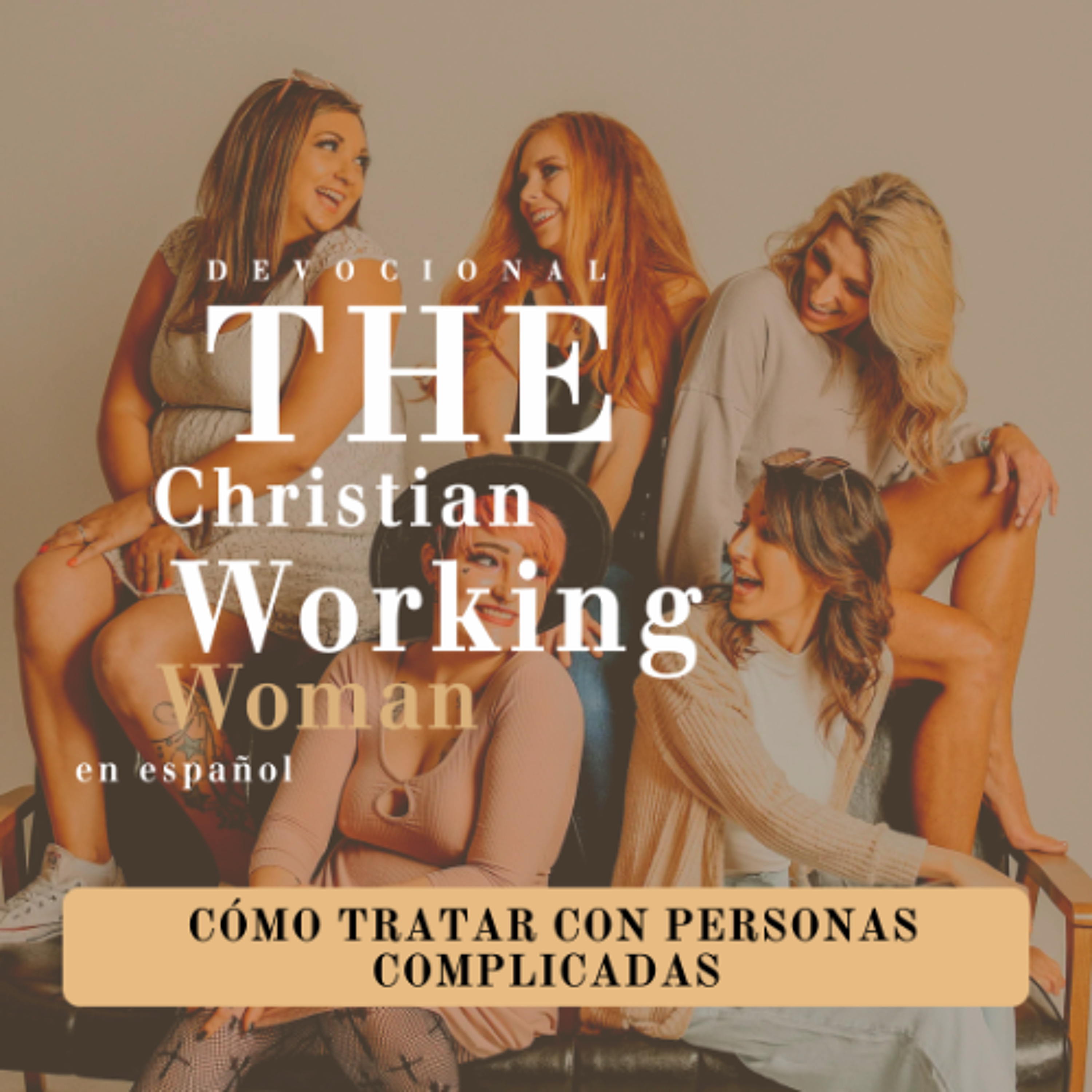 Cómo tratar con personas complicadas - Parte 1 | The Christian Working Woman en español