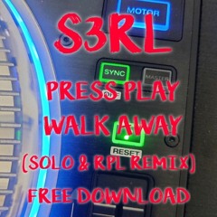 S3RL - Press Play Walk Away (Solo And RPL Remix) FREE DOWNLOAD