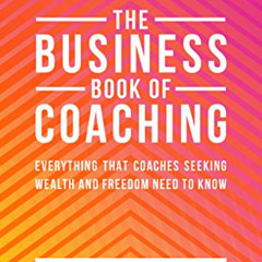 free PDF 💚 The Business Book Of Coaching: Your Ultimate Guide to a 7-Figure Coaching