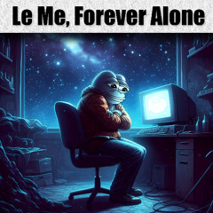 Le Me, Forever Alone