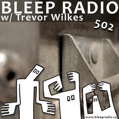 Bleep Radio #502 w/ Trevor Wilkes [Make A Clock Out Of It]