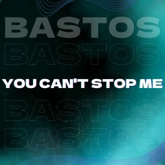 You Can't Stop Me - Bastos