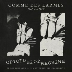 Comme des Larmes podcast w / Opioid Slot Machine # 27