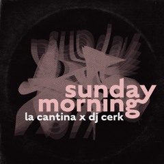 La Cantina & DJ Cerk - Sunday Morning