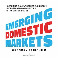 [Get] KINDLE 📄 Emerging Domestic Markets: How Financial Entrepreneurs Reach Underser