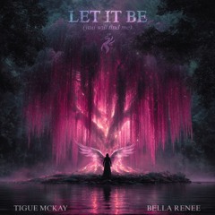 Tigue Mckay & Bella Renee - Let It Be (you will find me)