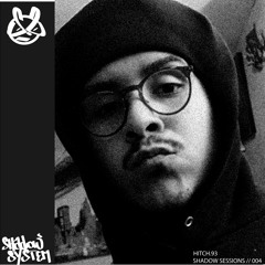 SHADOW SESSIONS // 004 Guest Mix ft. Hitch.93
