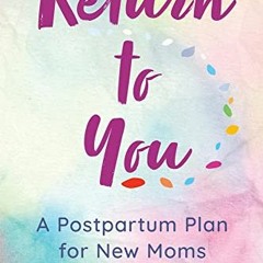 Get PDF Return to You: A Postpartum Plan for New Moms by  Natasha K Sriraman  MD  MPH FAAP