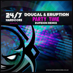 Dougal & Eruption - Party Time (Eufeion Remix) - (24/7 Hardcore) - OUT NOW!!!