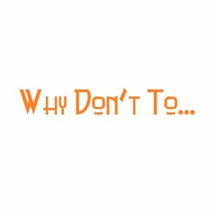 Why Don't To...