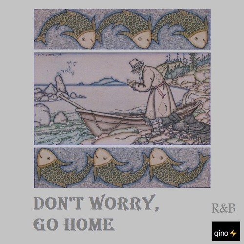Don’t worry,  Go  home