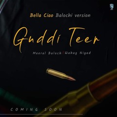 Guddi Teer  ( Bella Ciao Baloch Version )   Singer: Meeral Baloch Poet: Wahag Niyad