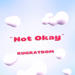 RUGRATDOM-“NOT OKAY”